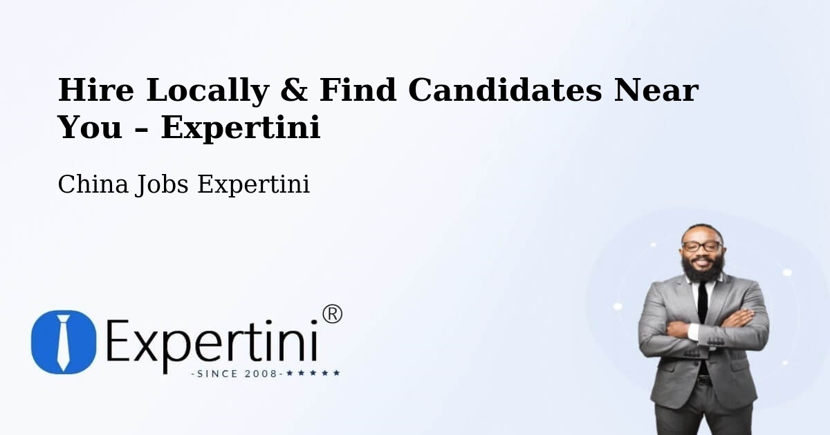 Hire Locally in China – Find Qualified Candidates Near You - China Jobs Expertini