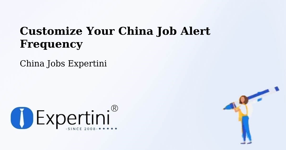 Customize Your China Job Alert Frequency - China Jobs Expertini